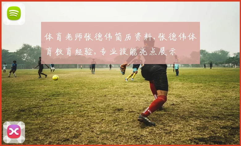 体育老师张德伟简历资料,张德伟体育教育经验,专业技能亮点展示