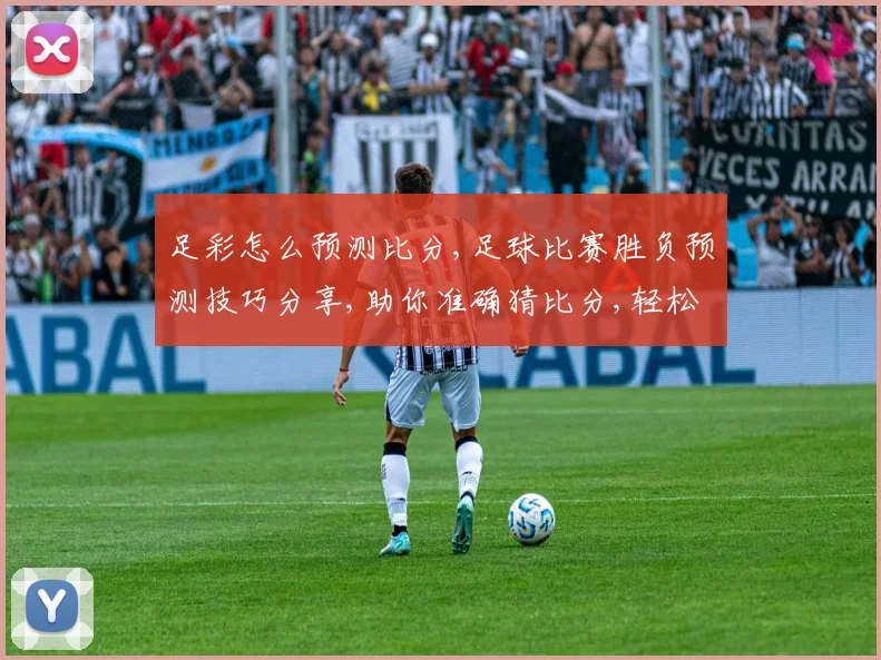 足彩怎么预测比分,足球比赛胜负预测技巧分享,助你准确猜比分,轻松赢奖金